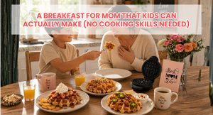 A Breakfast for Mom That Kids Can Actually Make (No Cooking Skills Needed)