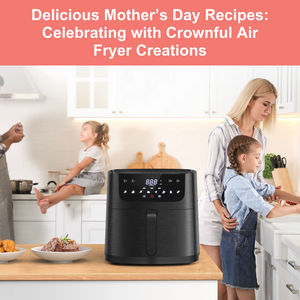Delicious Mother’s Day Recipes: Celebrating with Crownful Air Fryer Creations