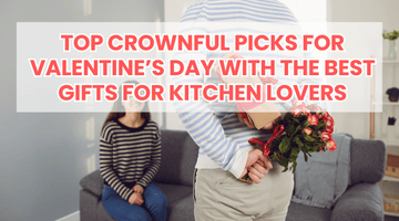 Top Crownful Picks for Valentine’s Day with the Best Gifts for Kitchen Lovers